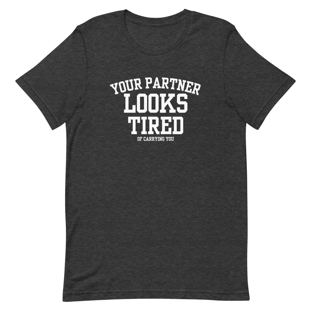 Your Partner Looks Tired Tee — Of Carrying You