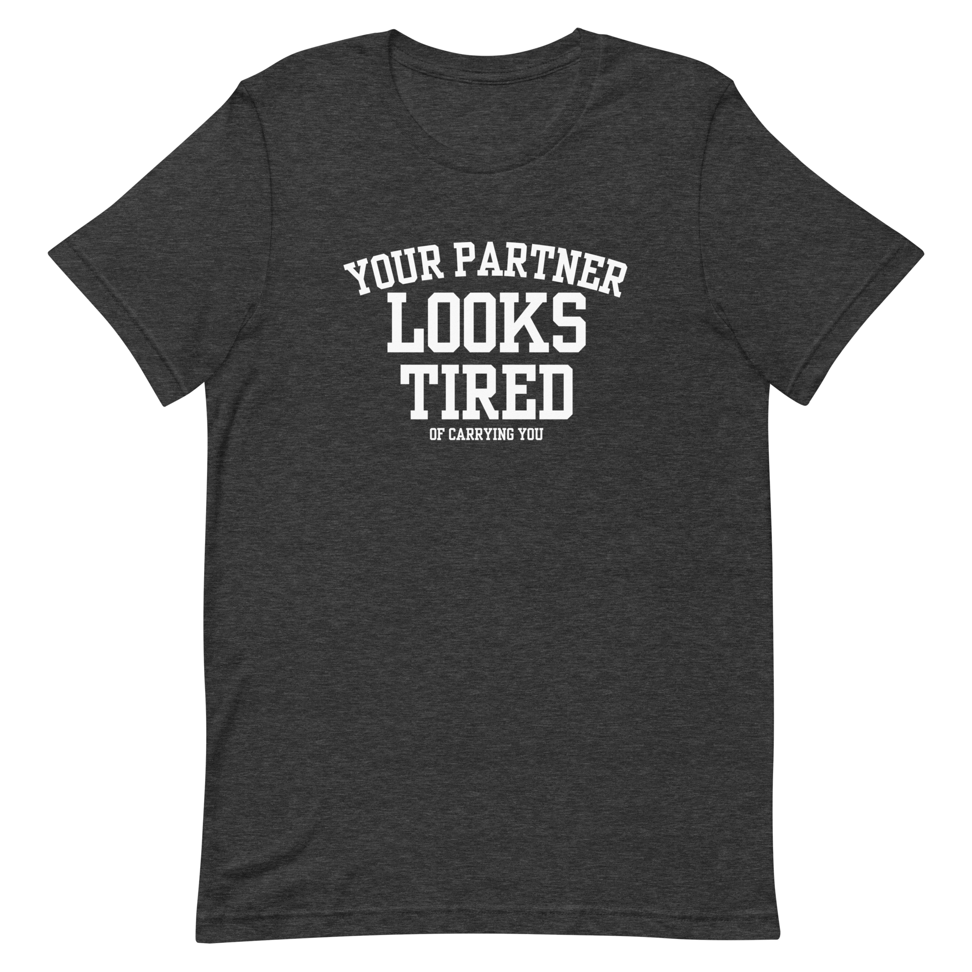 Your Partner Looks Tired Tee — Of Carrying You