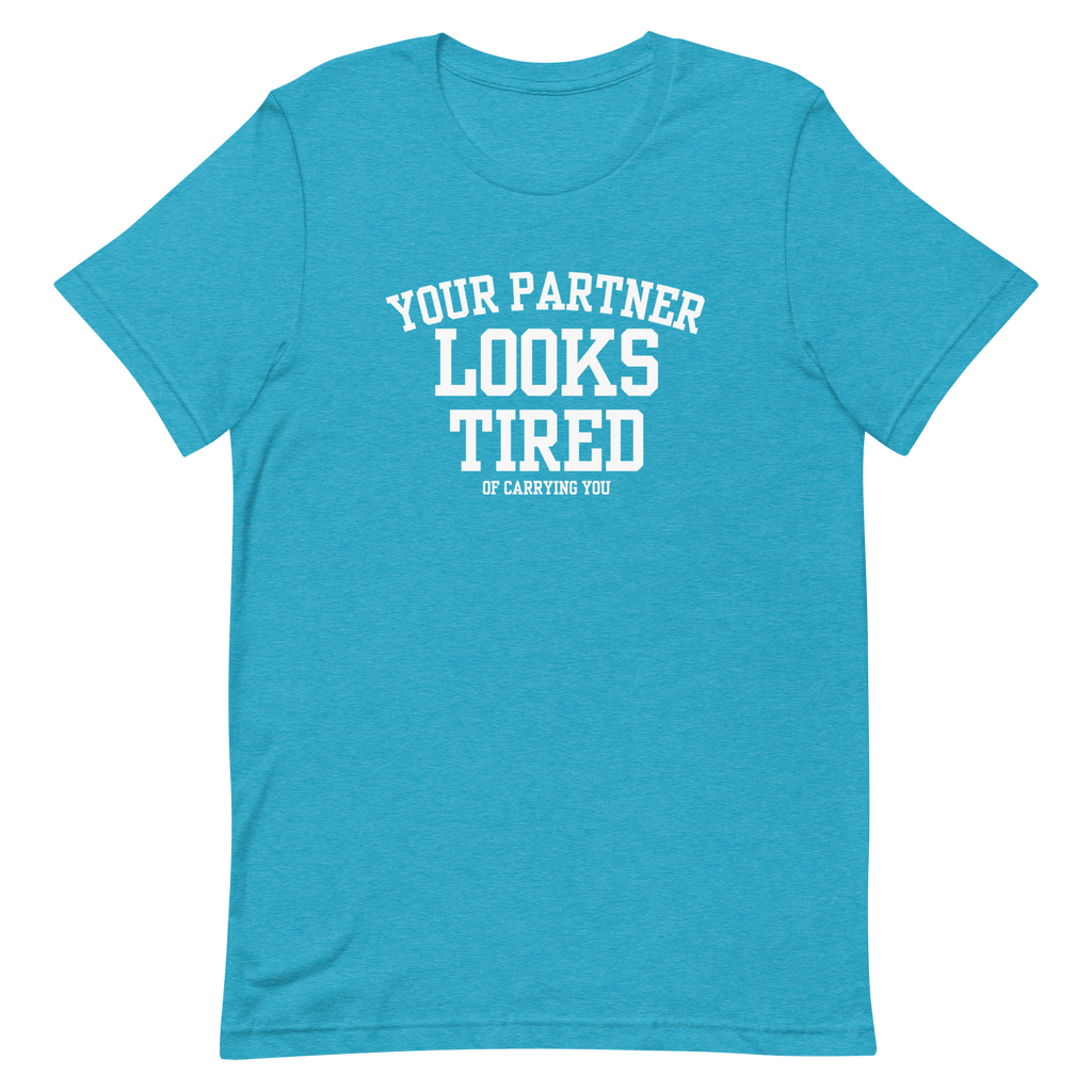 Your Partner Looks Tired Tee — Of Carrying You