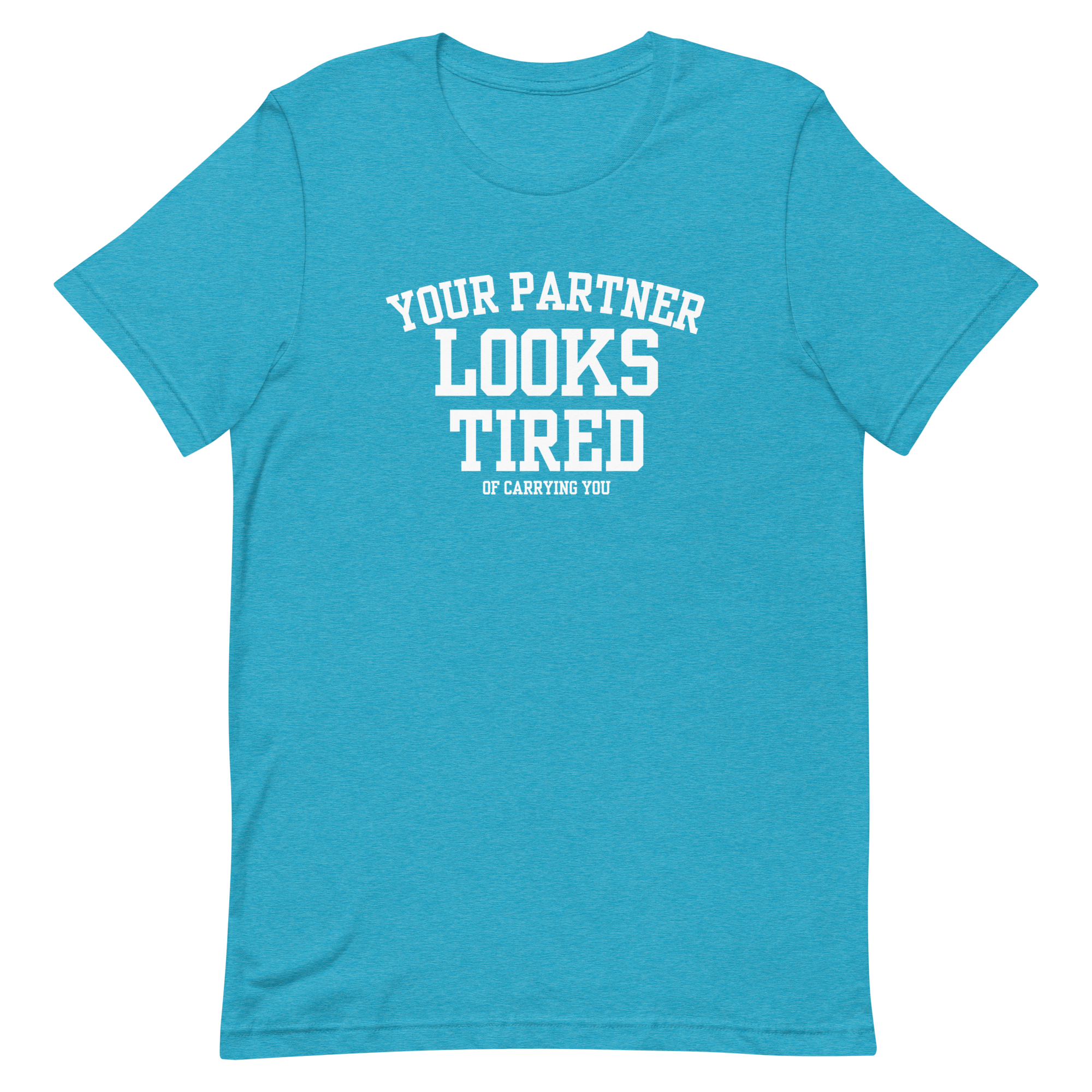 Your Partner Looks Tired Tee — Of Carrying You