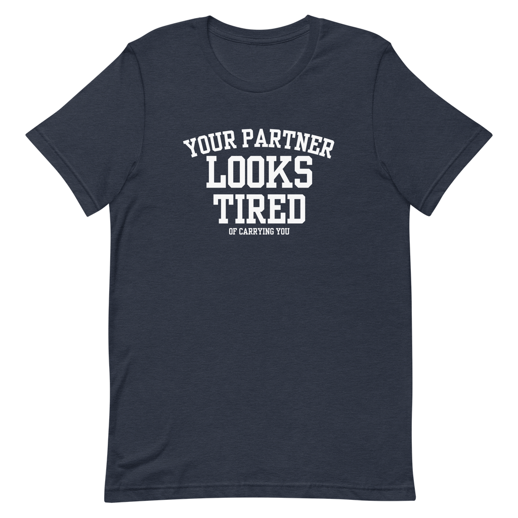 Your Partner Looks Tired Tee — Of Carrying You