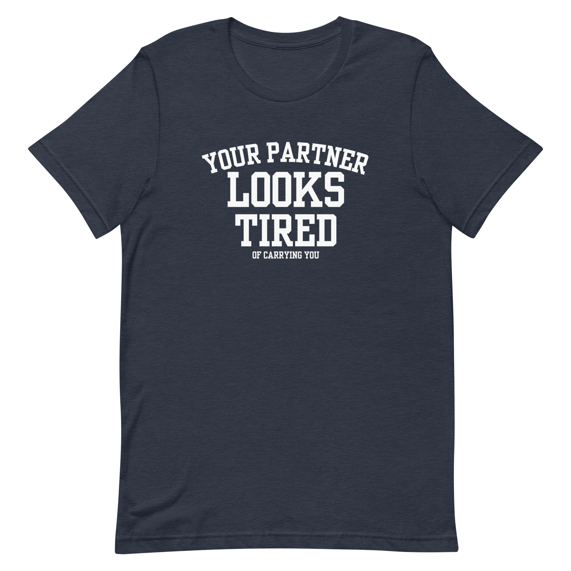 Your Partner Looks Tired Tee — Of Carrying You