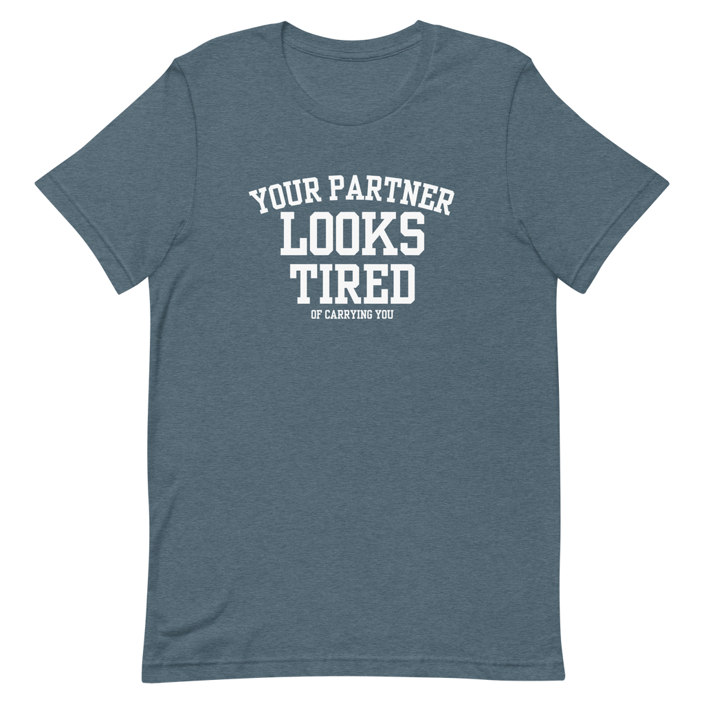 Your Partner Looks Tired Tee — Of Carrying You