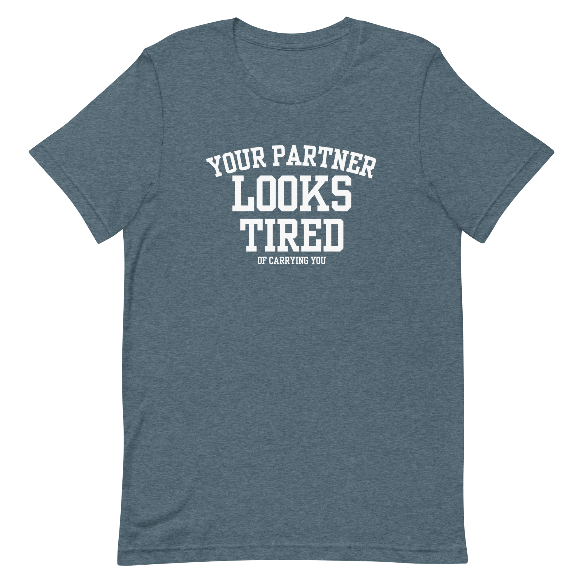 Your Partner Looks Tired Tee — Of Carrying You