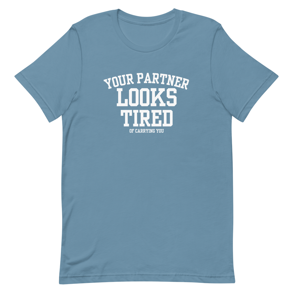 Your Partner Looks Tired Tee — Of Carrying You